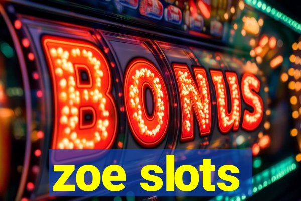 zoe slots